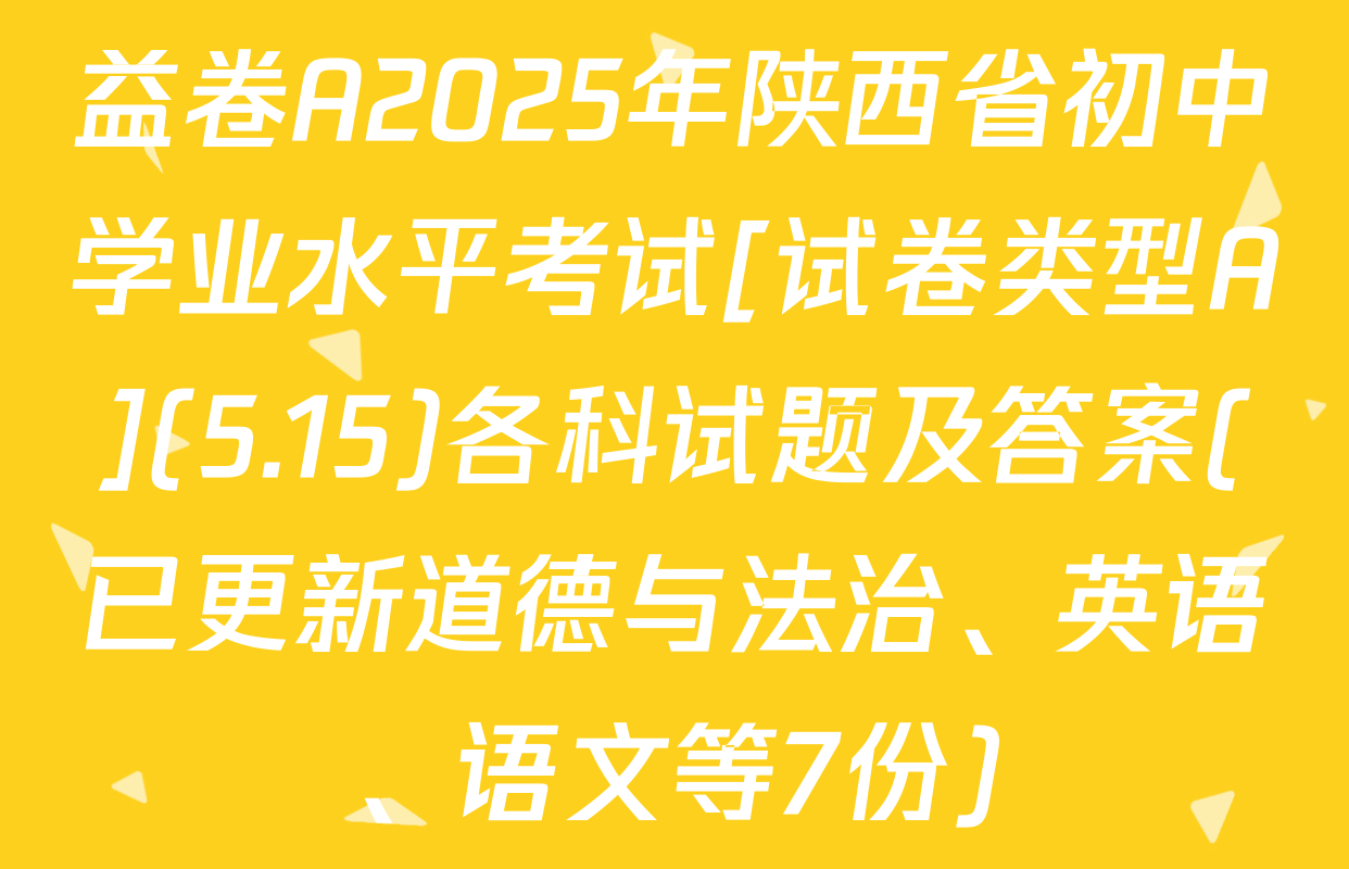 益卷A2025年陕西省初中学业水平考试[试卷类型A](5.15)各科试题及答案(已更新道德与法治、英语、语文等7份)