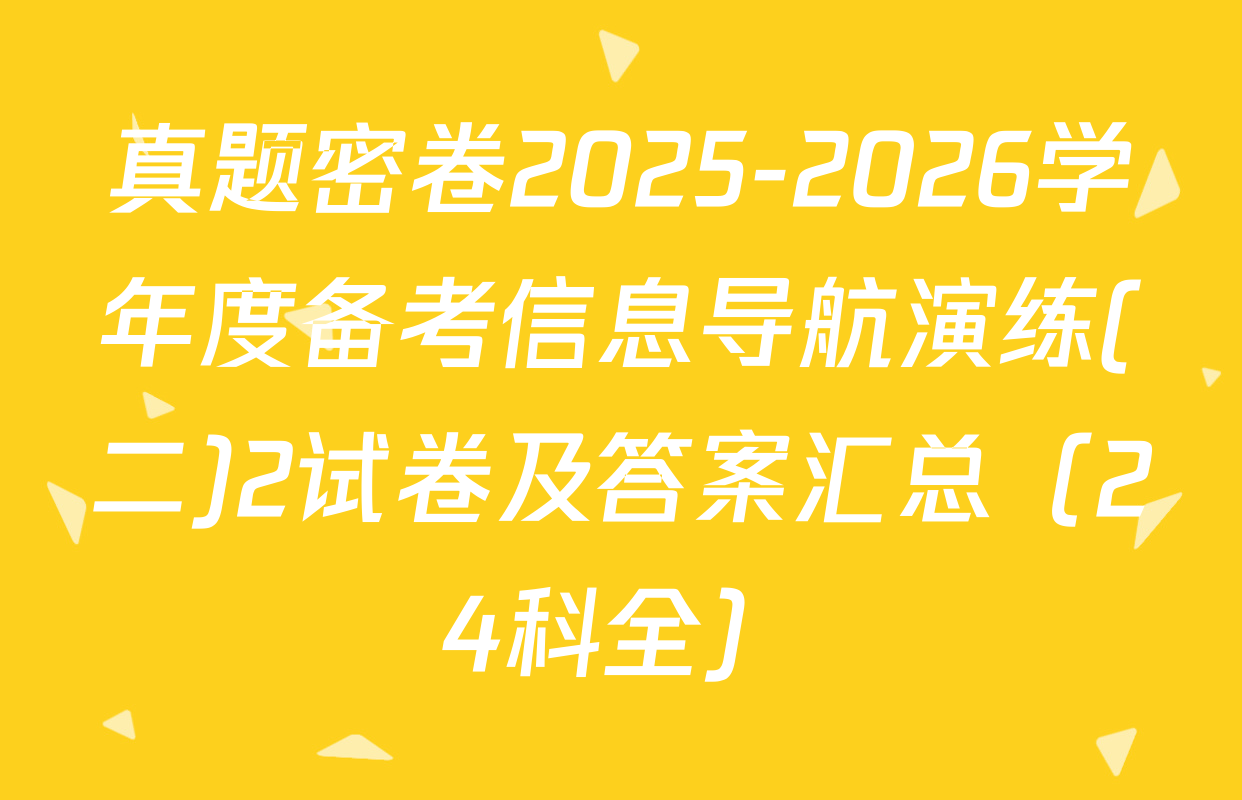 真题密卷2025-2026学年度备考信息导航演练(二)2试卷及答案汇总（24科全）