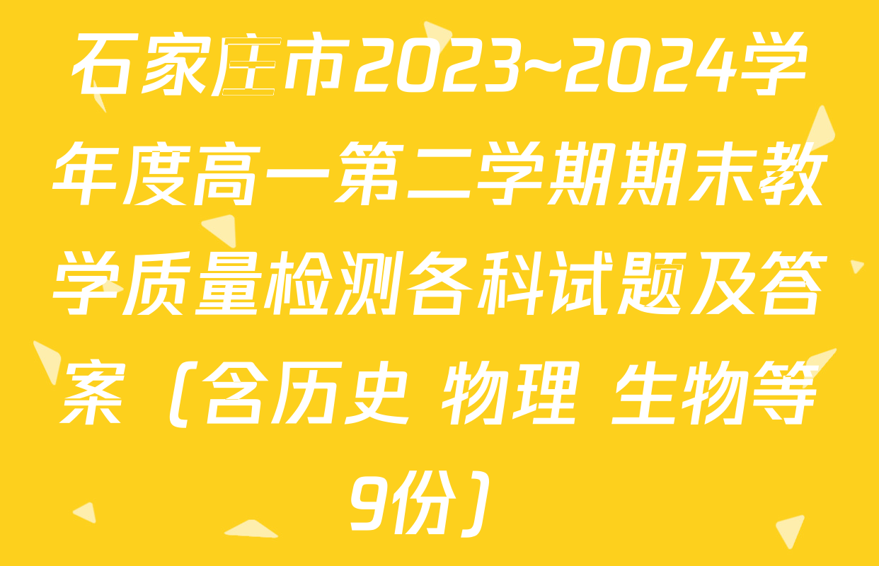 石家庄市2023~2024学年度高一第二学期期末教学质量检测各科试题及答案（含历史 物理 生物等9份）