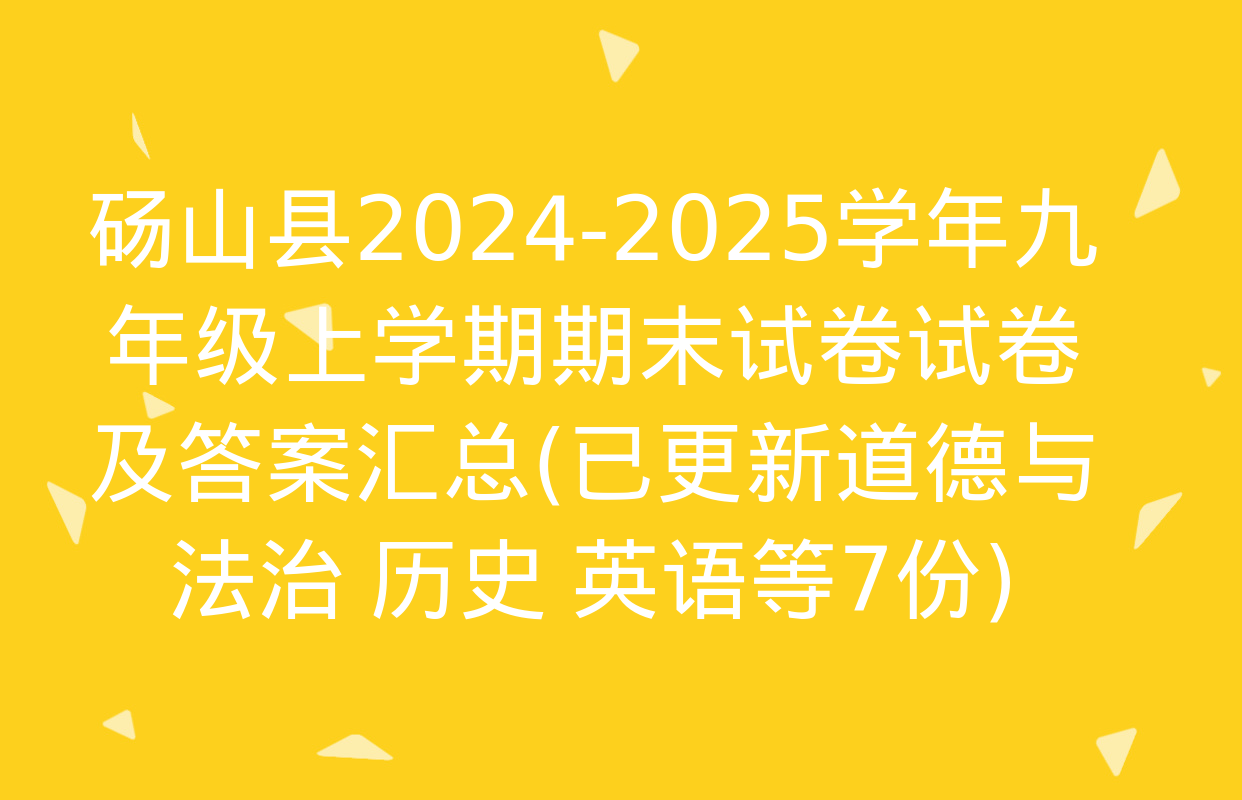 砀山县2024-2025学年九年级上学期期末试卷试卷及答案汇总(已更新道德与法治 历史 英语等7份)