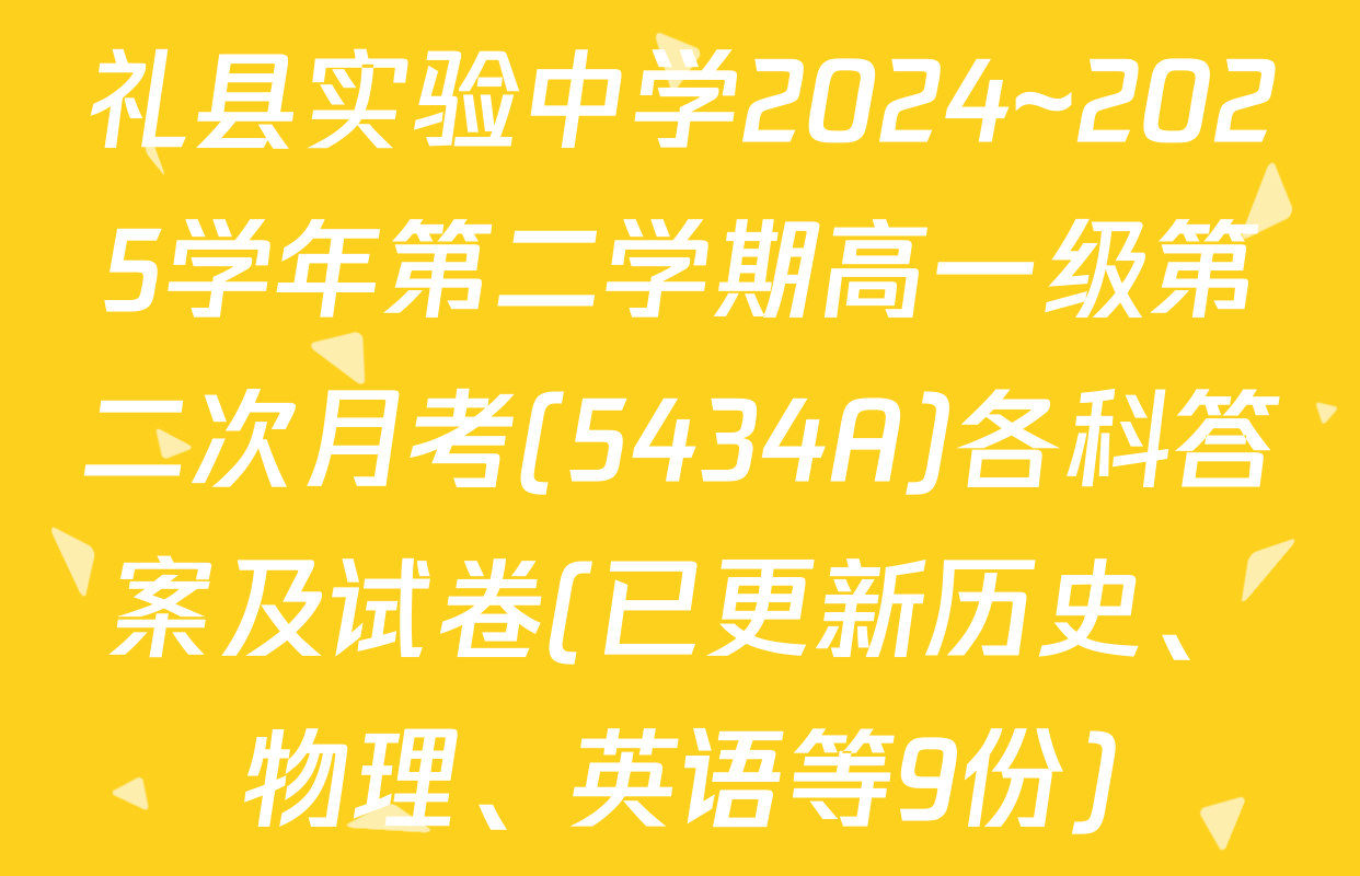 礼县实验中学2024~2025学年第二学期高一级第二次月考(5434A)各科答案及试卷(已更新历史、物理、英语等9份)