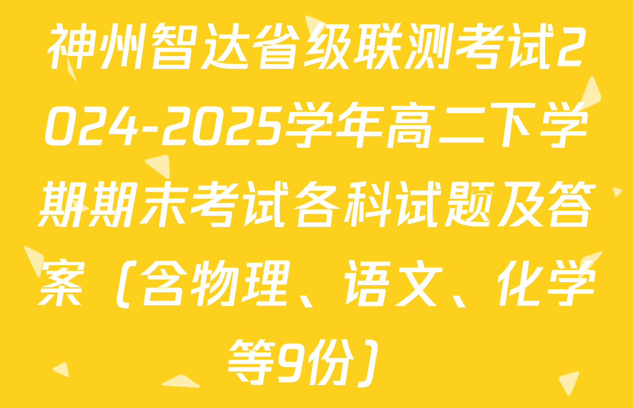 神州智达省级联测考试2024-2025学年高二下学期期末考试各科试题及答案（含物理、语文、化学等9份）
