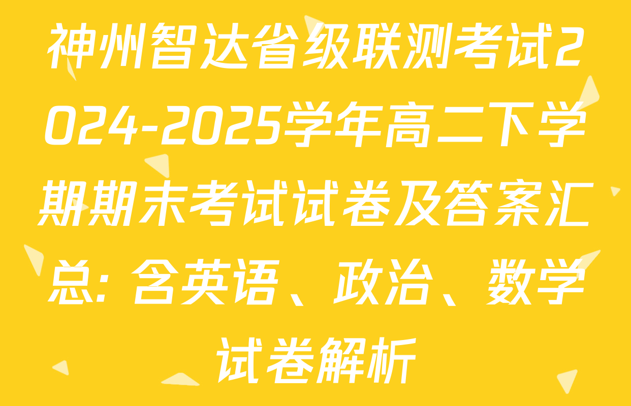 神州智达省级联测考试2024-2025学年高二下学期期末考试试卷及答案汇总: 含英语、政治、数学试卷解析