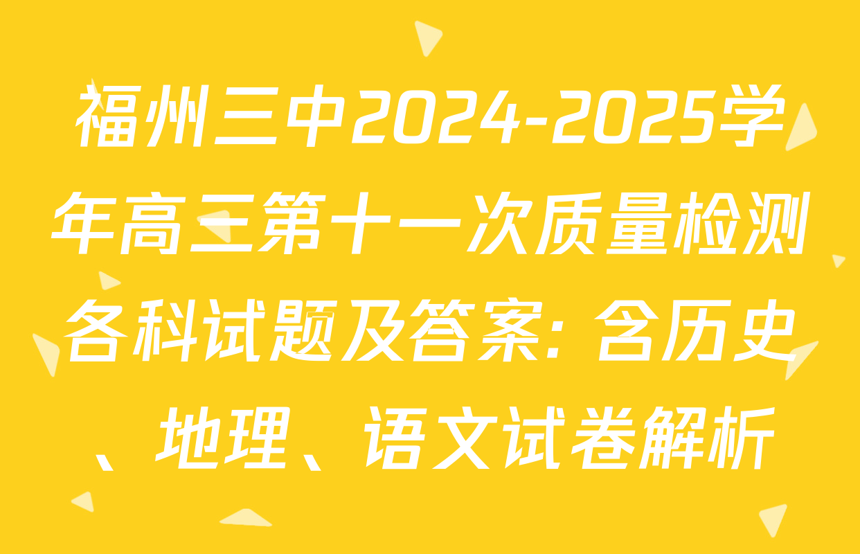 福州三中2024-2025学年高三第十一次质量检测各科试题及答案: 含历史、地理、语文试卷解析