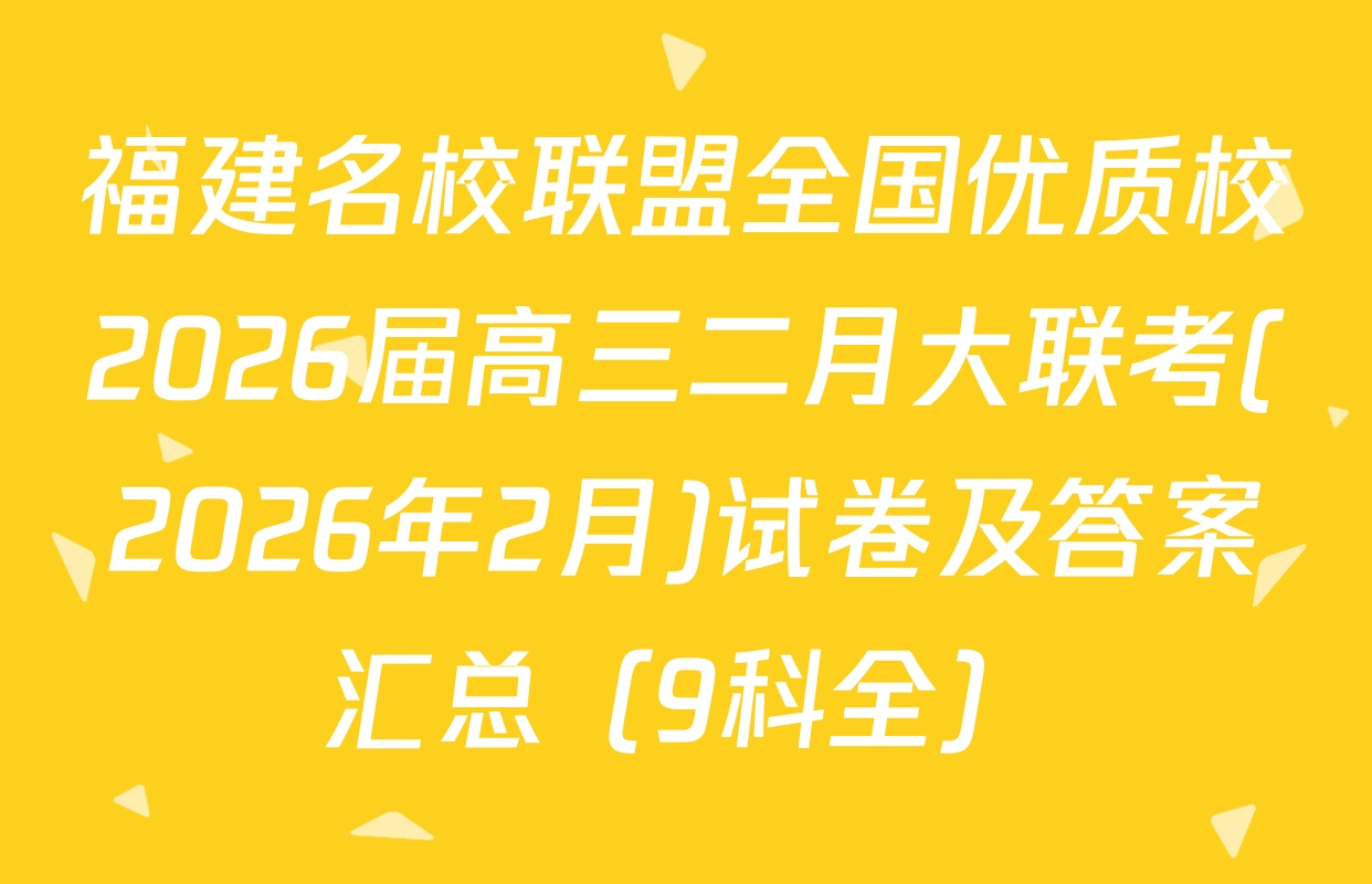 福建名校联盟全国优质校2026届高三二月大联考(2026年2月)试卷及答案汇总（9科全）