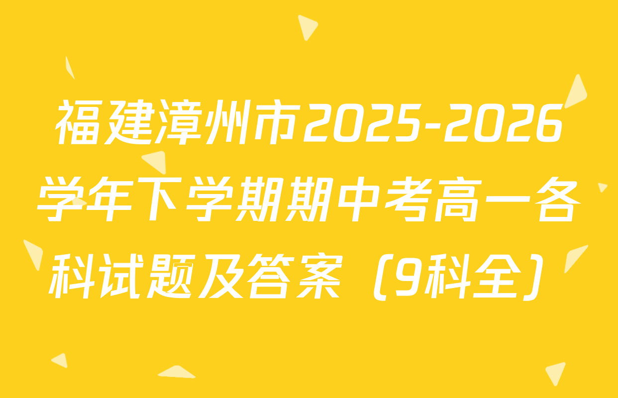 福建漳州市2025-2026学年下学期期中考高一各科试题及答案（9科全）