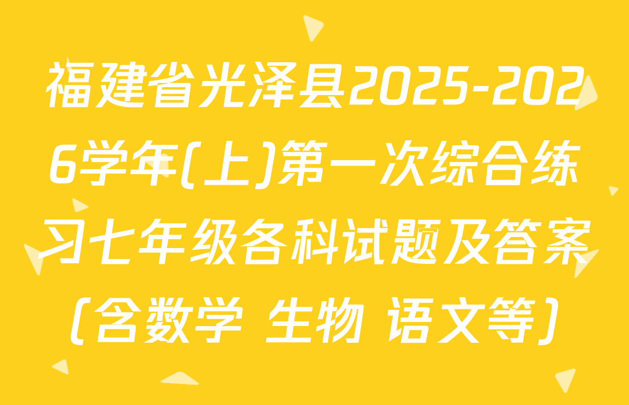 福建省光泽县2025-2026学年(上)第一次综合练习七年级各科试题及答案（含数学 生物 语文等）