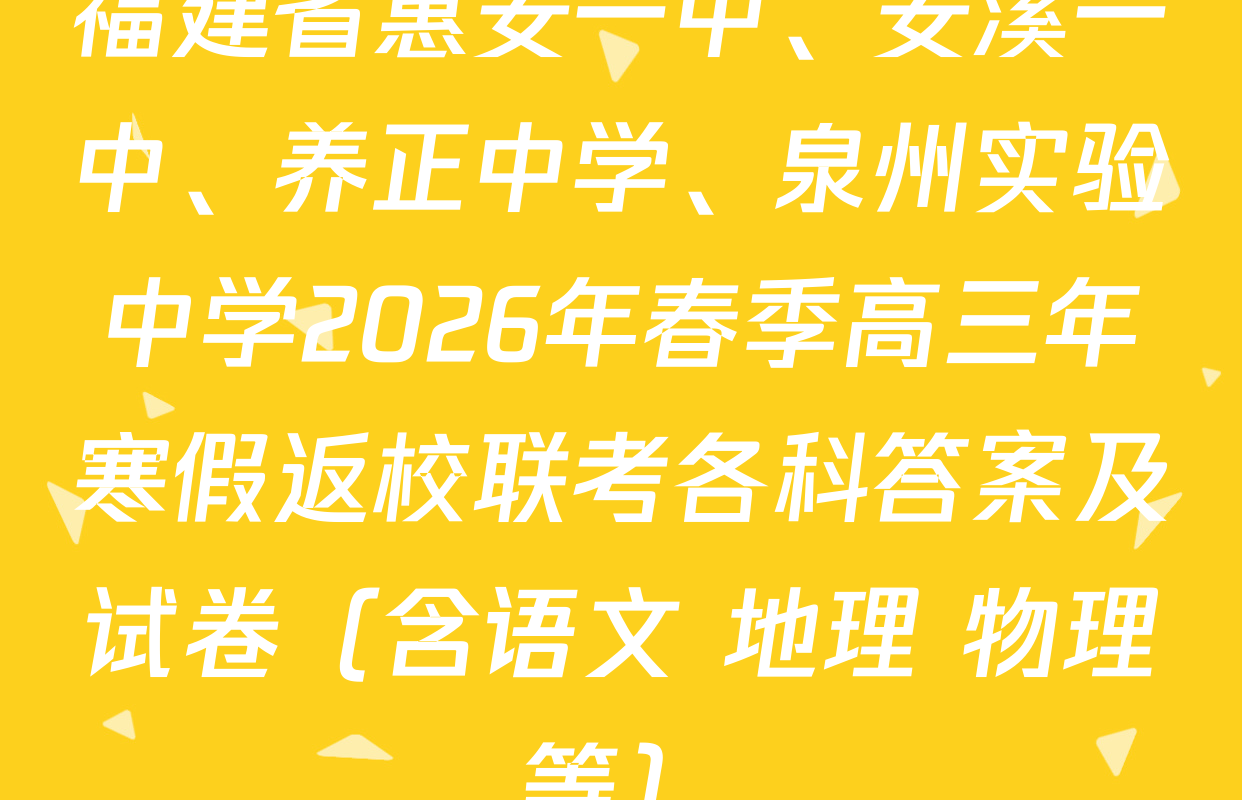 福建省惠安一中、安溪一中、养正中学、泉州实验中学2026年春季高三年寒假返校联考各科答案及试卷（含语文 地理 物理等）