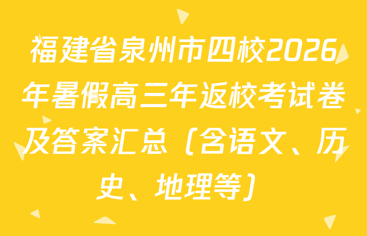 福建省泉州市四校2026年暑假高三年返校考试卷及答案汇总（含语文、历史、地理等）