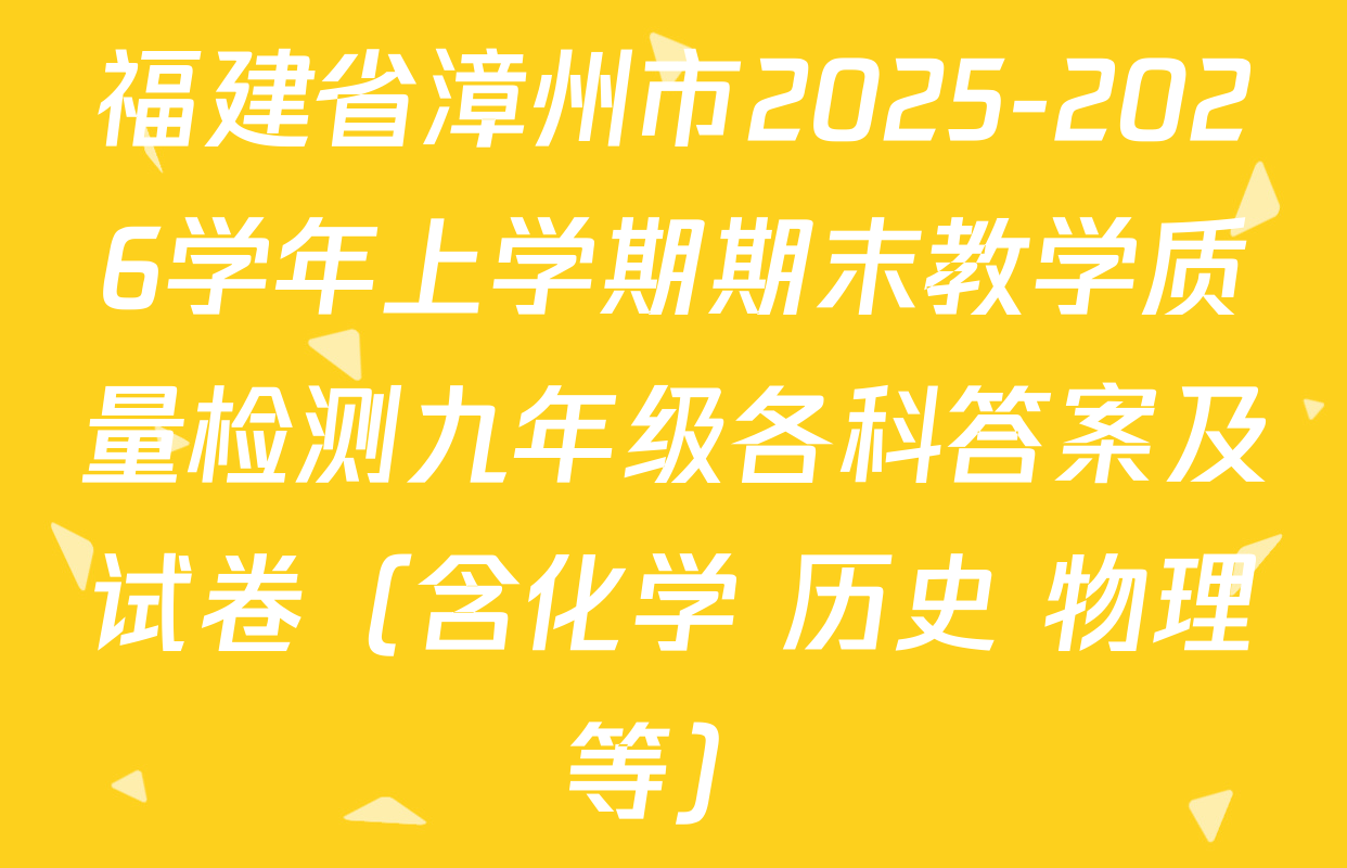 福建省漳州市2025-2026学年上学期期末教学质量检测九年级各科答案及试卷（含化学 历史 物理等）