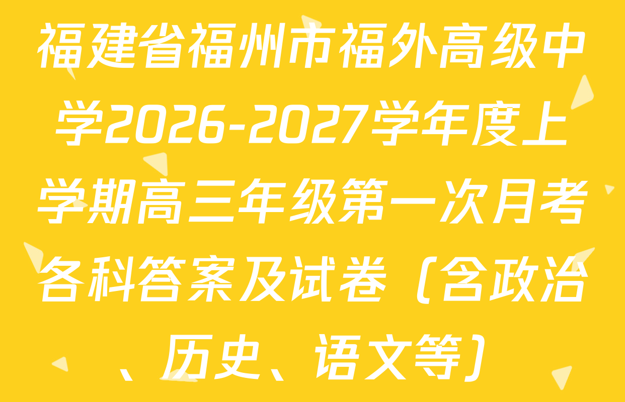 福建省福州市福外高级中学2026-2027学年度上学期高三年级第一次月考各科答案及试卷（含政治、历史、语文等）