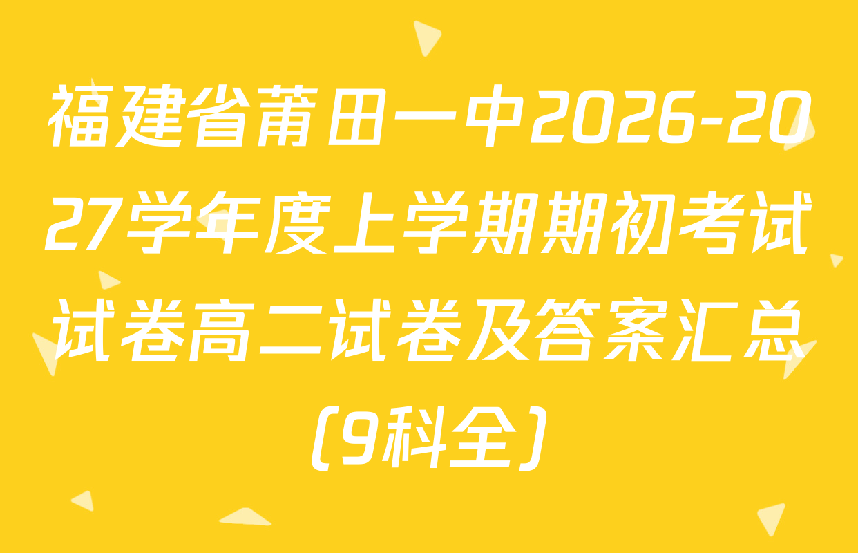 福建省莆田一中2026-2027学年度上学期期初考试试卷高二试卷及答案汇总（9科全）