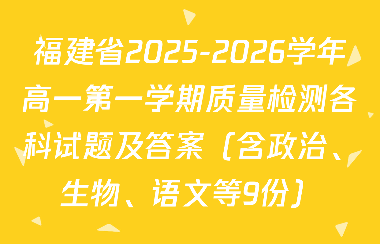 福建省2025-2026学年高一第一学期质量检测各科试题及答案（含政治、生物、语文等9份）