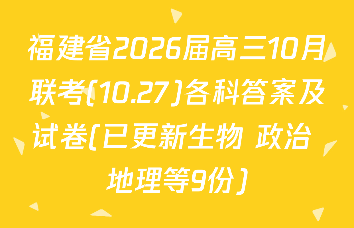 福建省2026届高三10月联考(10.27)各科答案及试卷(已更新生物 政治 地理等9份)