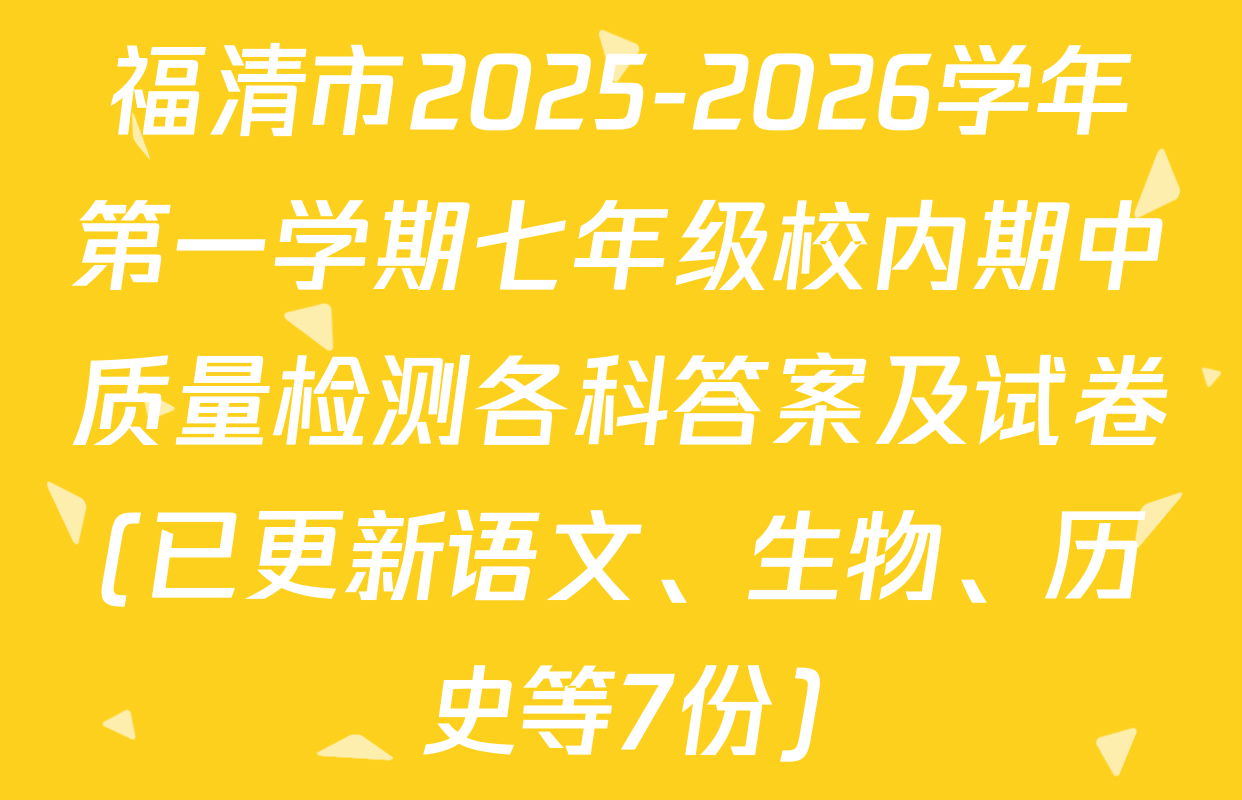 福清市2025-2026学年第一学期七年级校内期中质量检测各科答案及试卷(已更新语文、生物、历史等7份)
