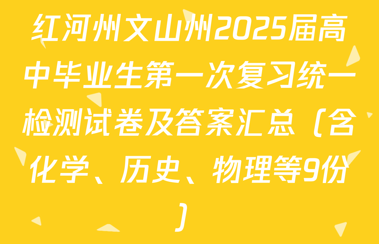 红河州文山州2025届高中毕业生第一次复习统一检测试卷及答案汇总（含化学、历史、物理等9份）