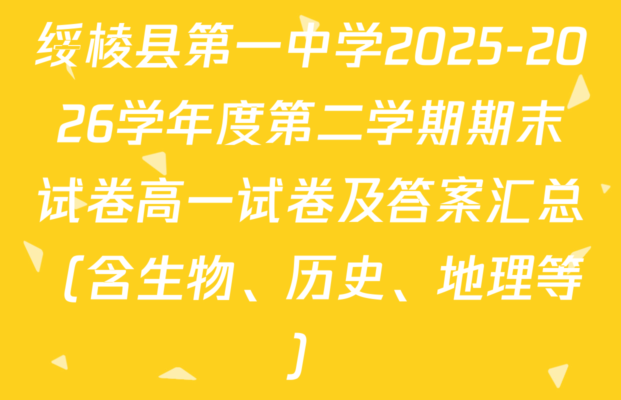 绥棱县第一中学2025-2026学年度第二学期期末试卷高一试卷及答案汇总（含生物、历史、地理等）