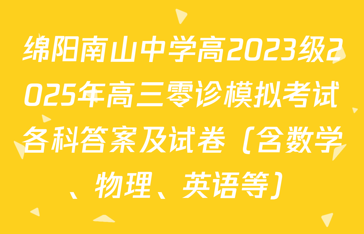 绵阳南山中学高2023级2025年高三零诊模拟考试各科答案及试卷（含数学、物理、英语等）