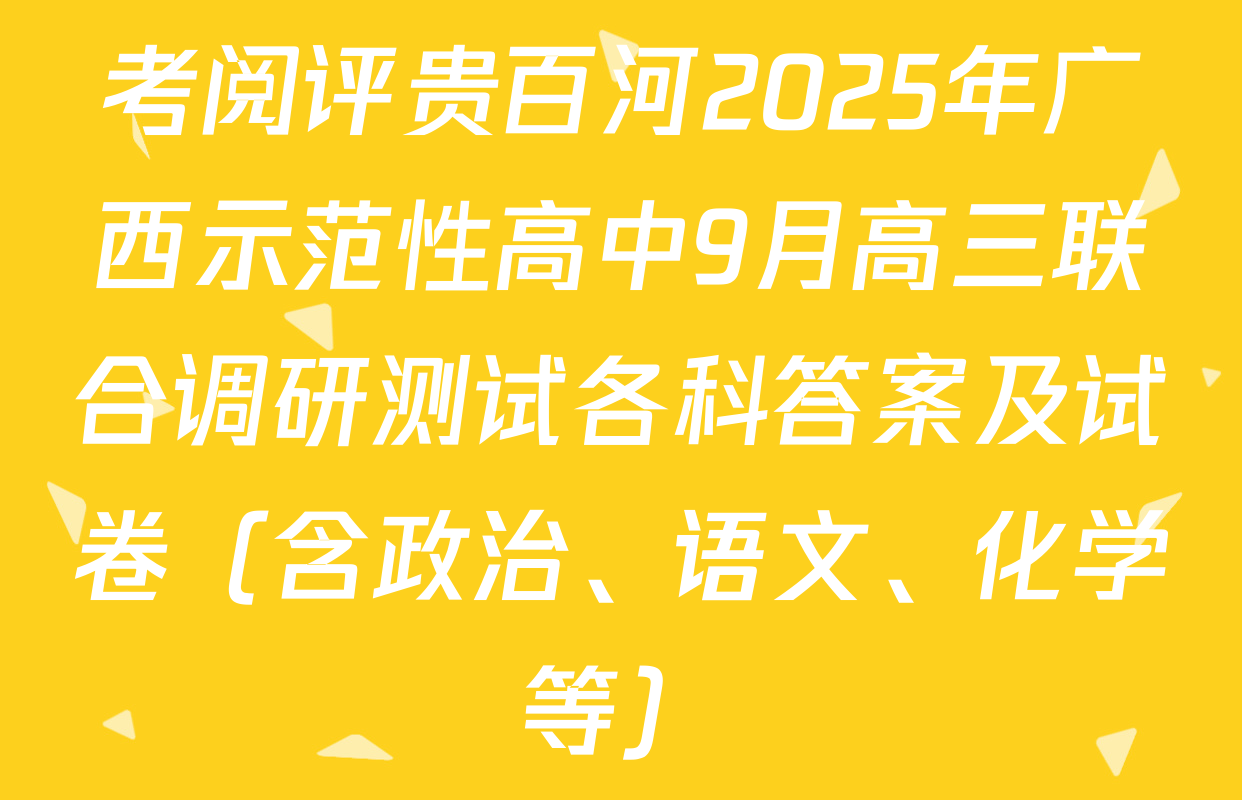 考阅评贵百河2025年广西示范性高中9月高三联合调研测试各科答案及试卷（含政治、语文、化学等）