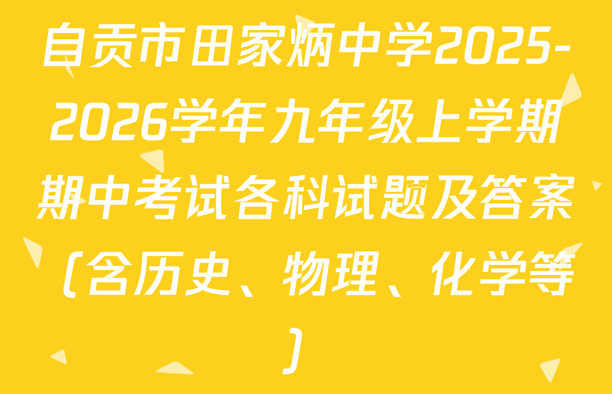 自贡市田家炳中学2025-2026学年九年级上学期期中考试各科试题及答案（含历史、物理、化学等）