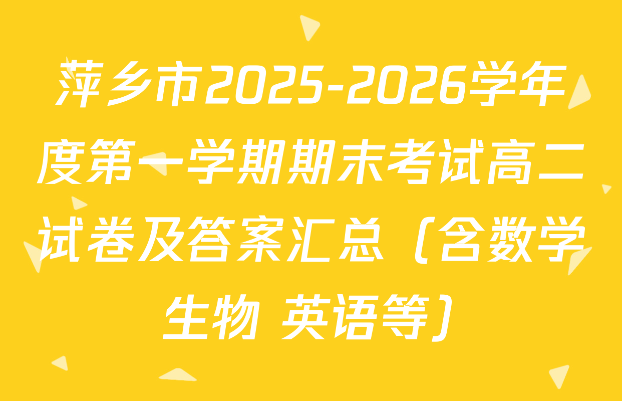 萍乡市2025-2026学年度第一学期期末考试高二试卷及答案汇总（含数学 生物 英语等）