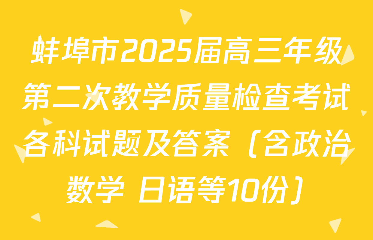 蚌埠市2025届高三年级第二次教学质量检查考试各科试题及答案（含政治 数学 日语等10份）