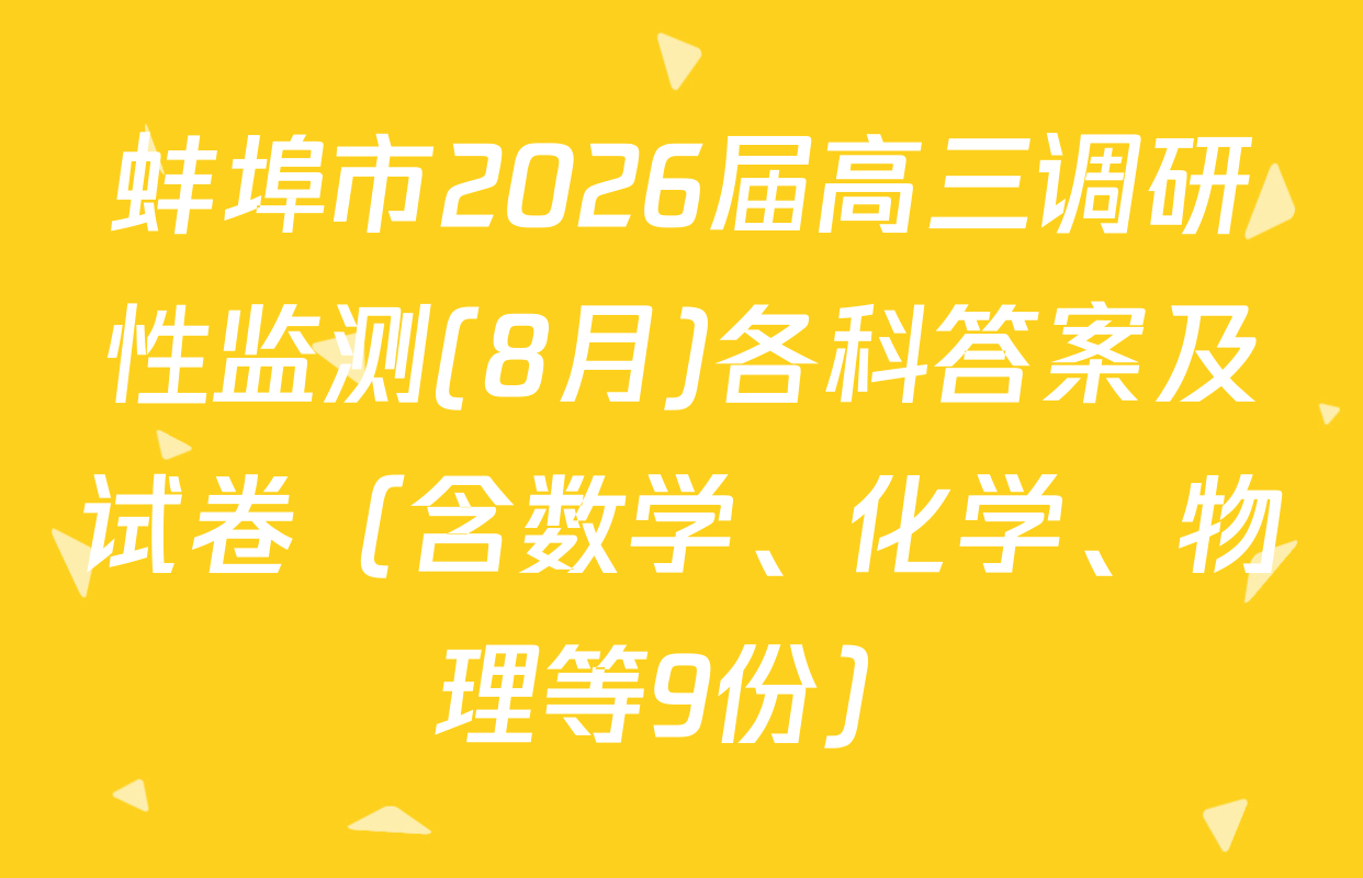 蚌埠市2026届高三调研性监测(8月)各科答案及试卷（含数学、化学、物理等9份）
