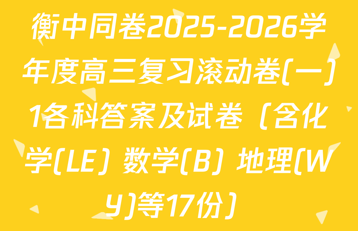 衡中同卷2025-2026学年度高三复习滚动卷(一)1各科答案及试卷（含化学(LE) 数学(B) 地理(WY)等17份）