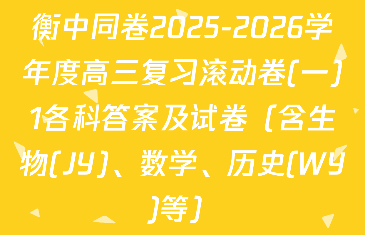 衡中同卷2025-2026学年度高三复习滚动卷(一)1各科答案及试卷（含生物(JY)、数学、历史(WY)等）