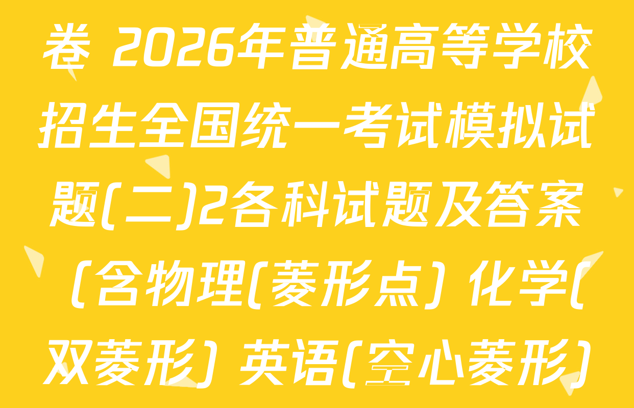 衡水名师卷高考模拟调研卷 2026年普通高等学校招生全国统一考试模拟试题(二)2各科试题及答案（含物理(菱形点) 化学(双菱形) 英语(空心菱形)等21份）