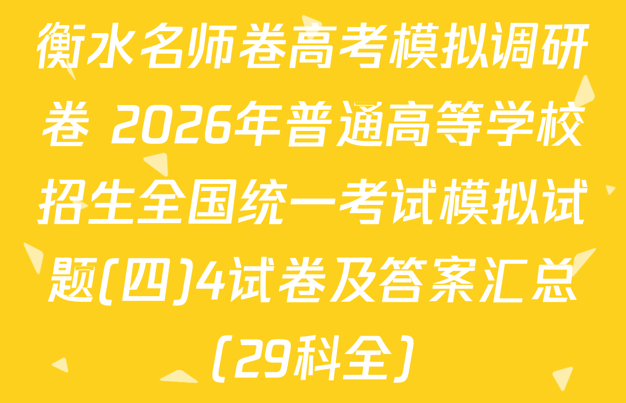 衡水名师卷高考模拟调研卷 2026年普通高等学校招生全国统一考试模拟试题(四)4试卷及答案汇总（29科全）