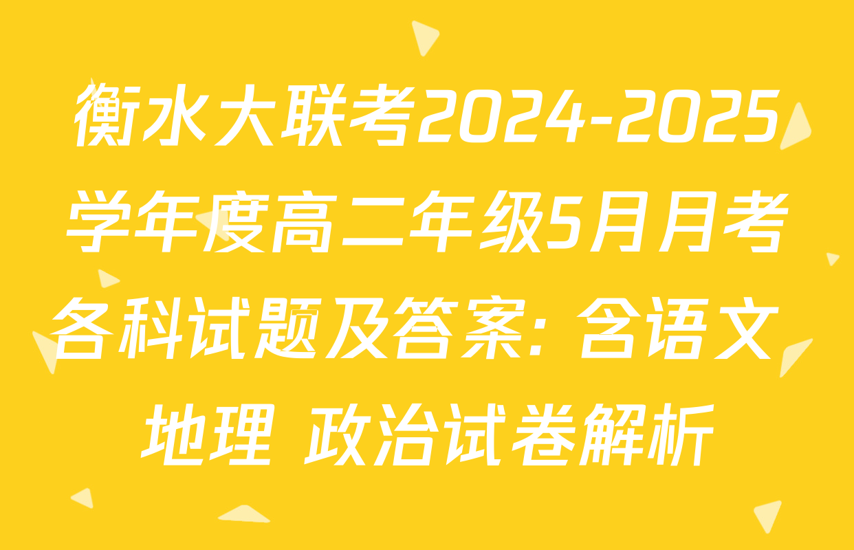 衡水大联考2024-2025学年度高二年级5月月考各科试题及答案: 含语文 地理 政治试卷解析