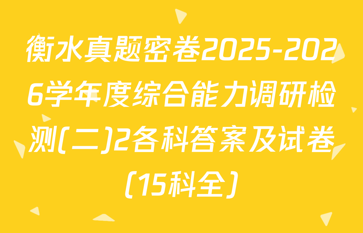 衡水真题密卷2025-2026学年度综合能力调研检测(二)2各科答案及试卷（15科全）