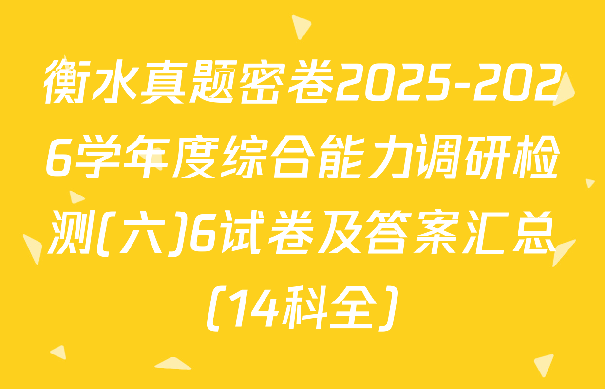衡水真题密卷2025-2026学年度综合能力调研检测(六)6试卷及答案汇总（14科全）