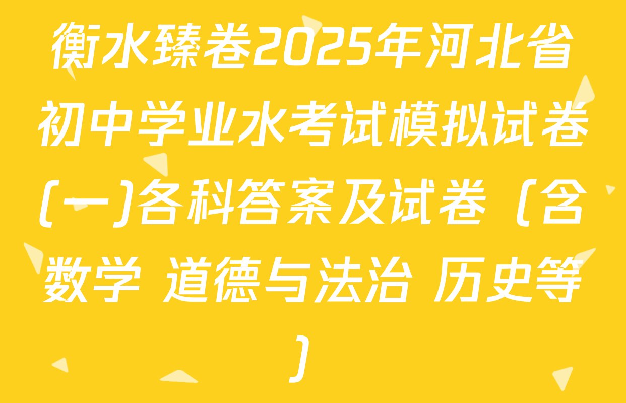 衡水臻卷2025年河北省初中学业水考试模拟试卷(一)各科答案及试卷（含数学 道德与法治 历史等）