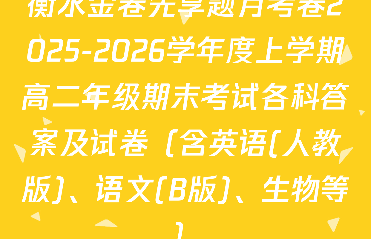 衡水金卷先享题月考卷2025-2026学年度上学期高二年级期末考试各科答案及试卷（含英语(人教版)、语文(B版)、生物等）