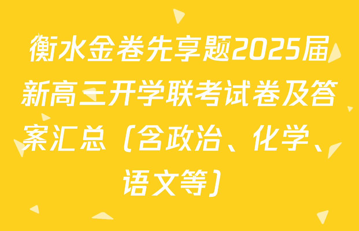 衡水金卷先享题2025届新高三开学联考试卷及答案汇总（含政治、化学、语文等）