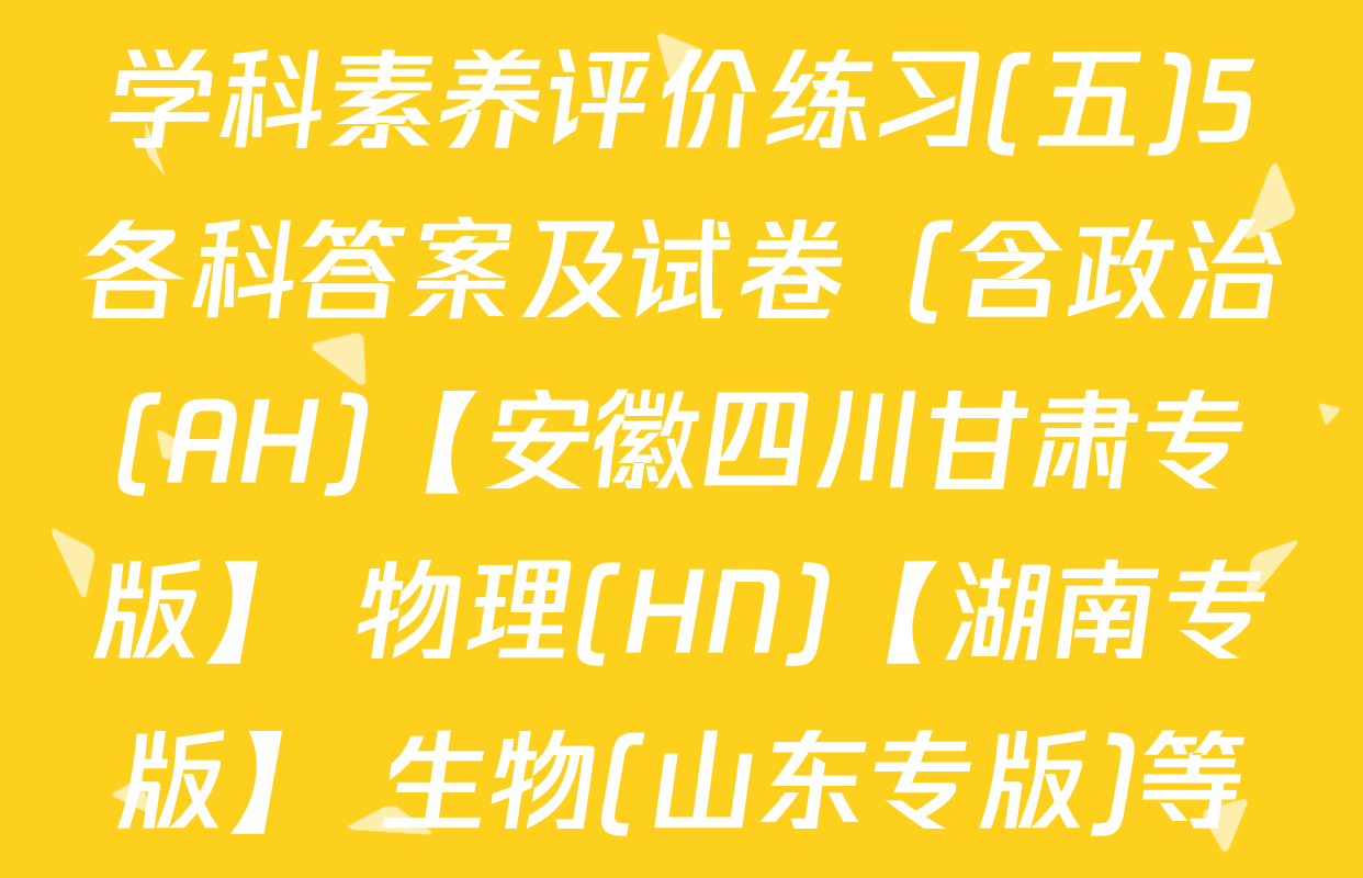 衡水金卷先享题2026年学科素养评价练习(五)5各科答案及试卷（含政治(AH)【安徽四川甘肃专版】 物理(HN)【湖南专版】 生物(山东专版)等）