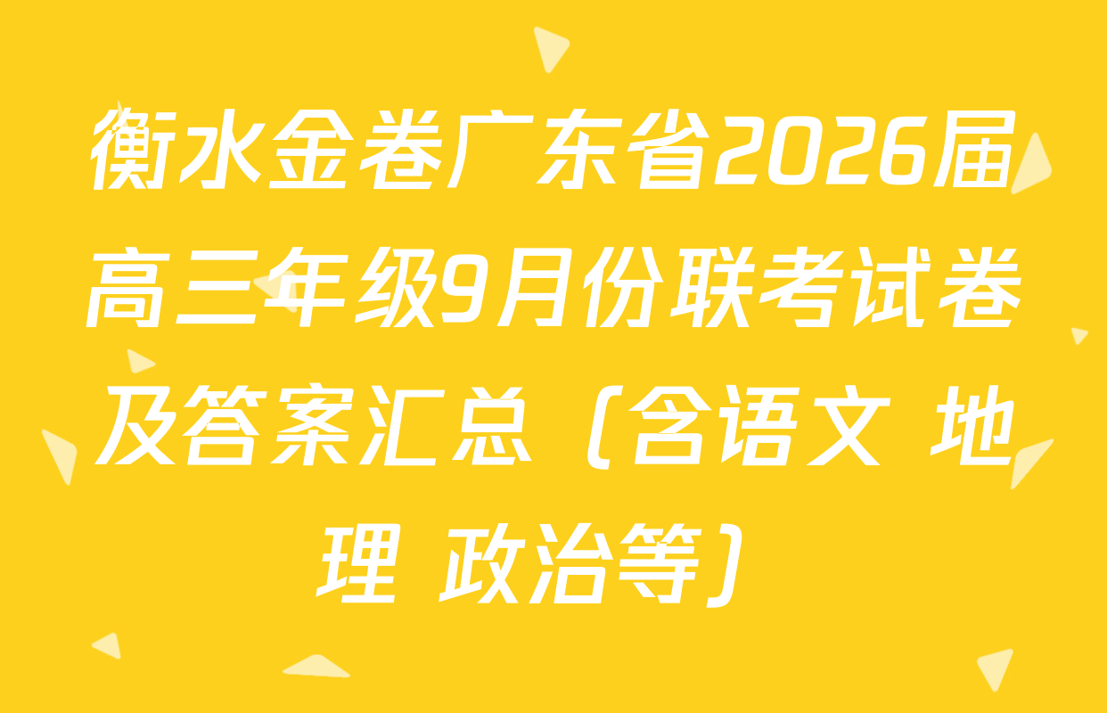 衡水金卷广东省2026届高三年级9月份联考试卷及答案汇总（含语文 地理 政治等）