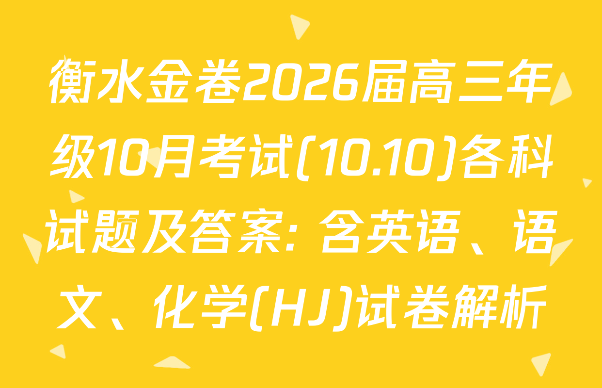 衡水金卷2026届高三年级10月考试(10.10)各科试题及答案: 含英语、语文、化学(HJ)试卷解析