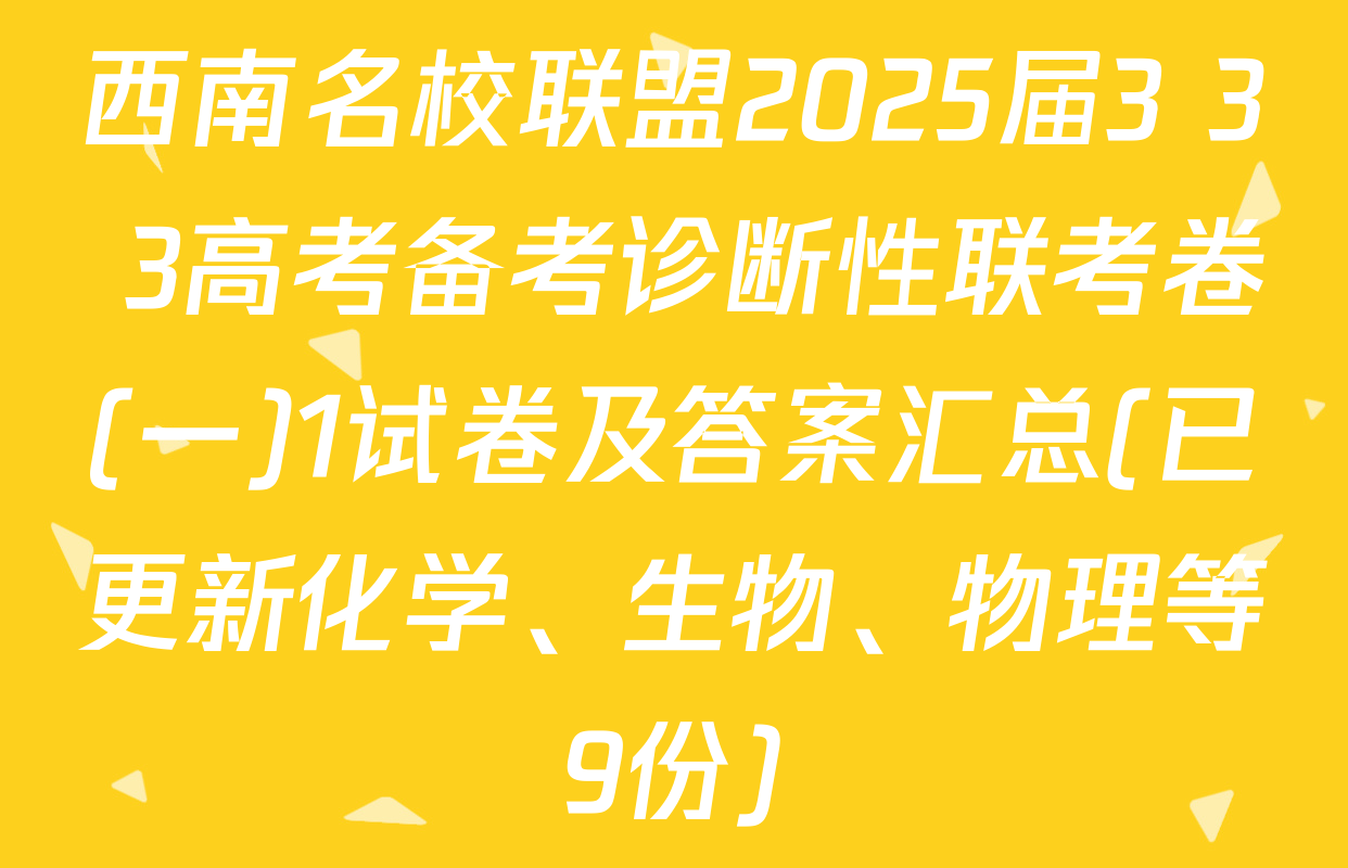 西南名校联盟2025届3+3+3高考备考诊断性联考卷(一)1试卷及答案汇总(已更新化学、生物、物理等9份)