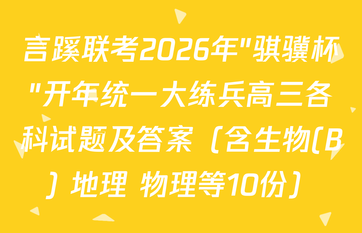 言蹊联考2026年"骐骥杯"开年统一大练兵高三各科试题及答案（含生物(B) 地理 物理等10份）