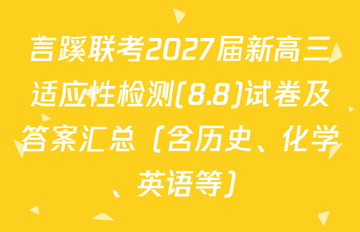 言蹊联考2027届新高三适应性检测(8.8)试卷及答案汇总（含历史、化学、英语等）