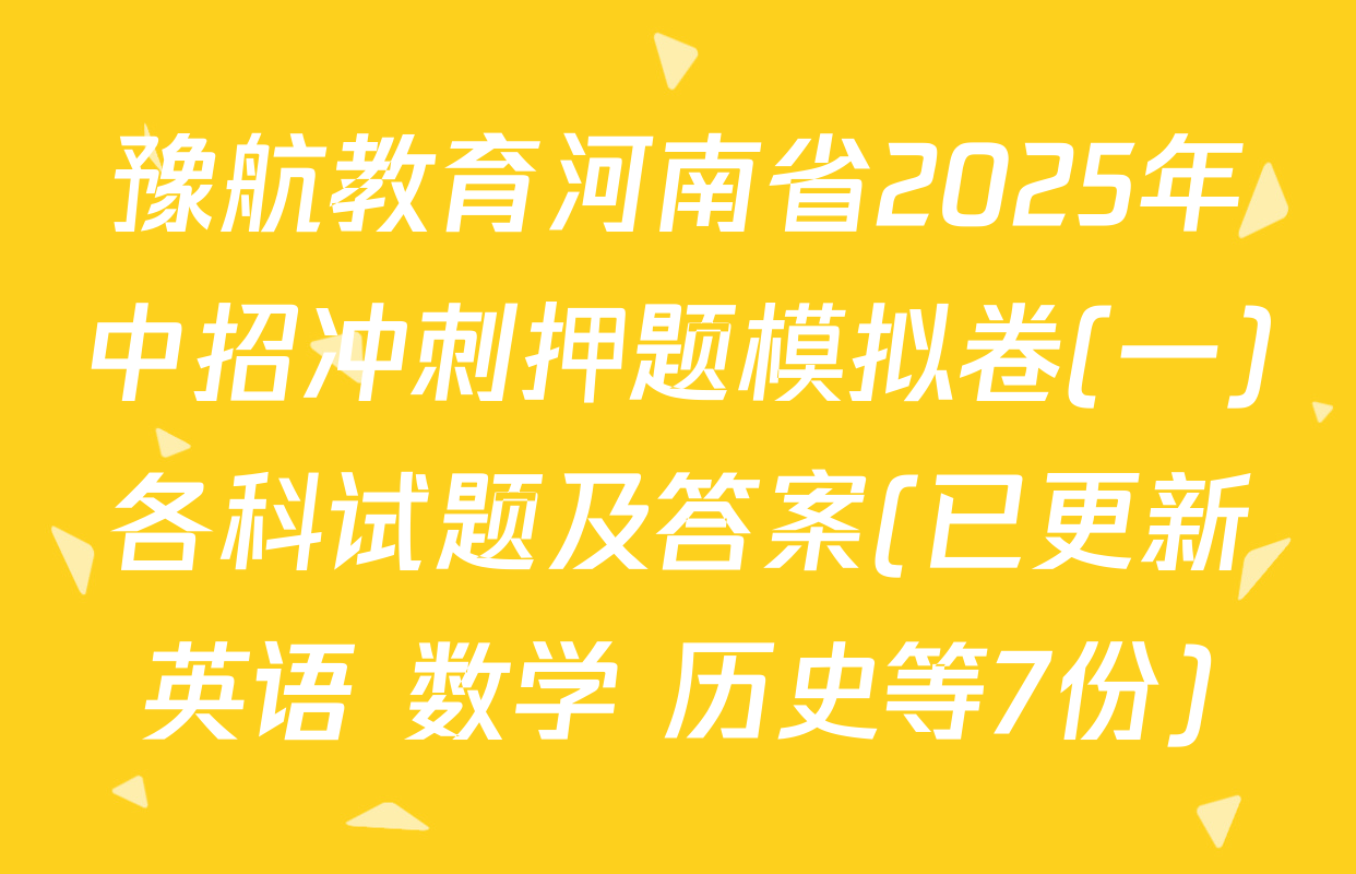豫航教育河南省2025年中招冲刺押题模拟卷(一)各科试题及答案(已更新英语 数学 历史等7份)