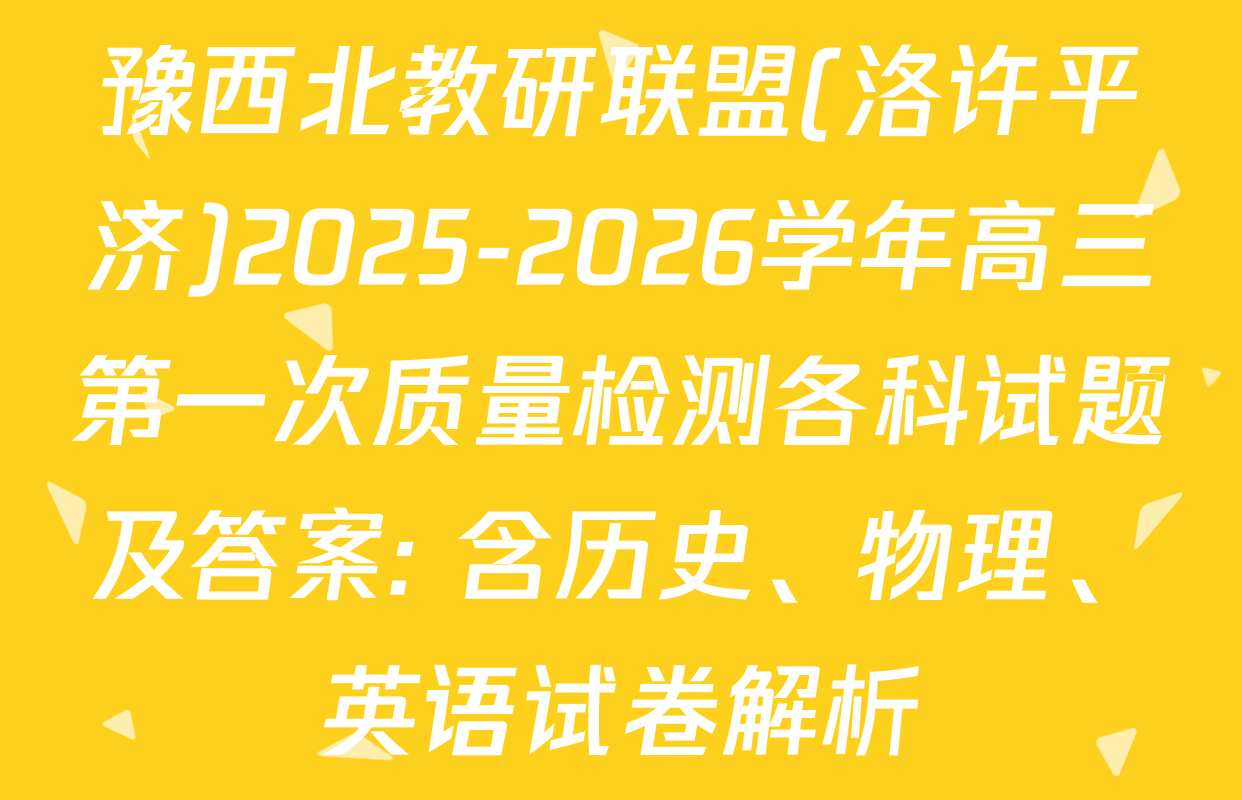 豫西北教研联盟(洛许平济)2025-2026学年高三第一次质量检测各科试题及答案: 含历史、物理、英语试卷解析