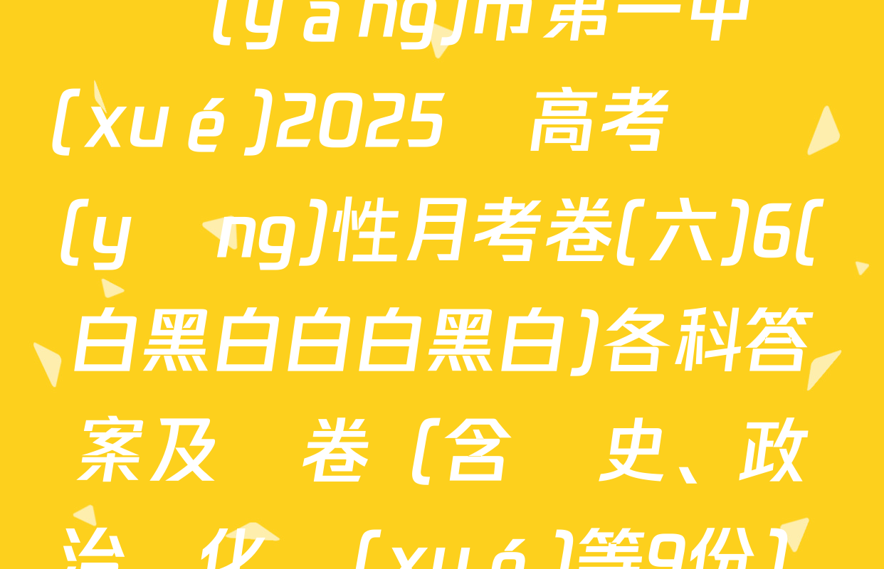 貴陽(yáng)市第一中學(xué)2025屆高考適應(yīng)性月考卷(六)6(白黑白白白黑白)各科答案及試卷（含歷史,、政治、化學(xué)等9份）