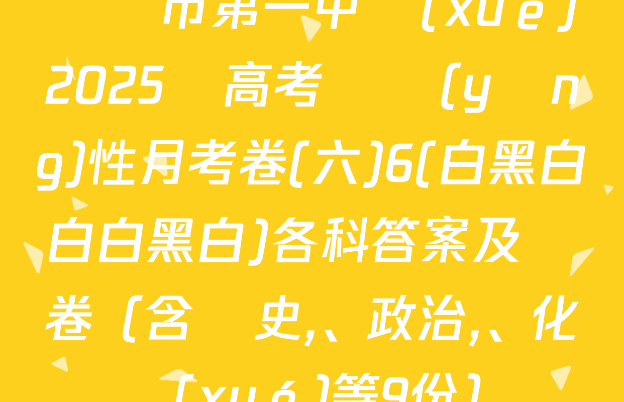 貴陽市第一中學(xué)2025屆高考適應(yīng)性月考卷(六)6(白黑白白白黑白)各科答案及試卷（含歷史、政治,、化學(xué)等9份）