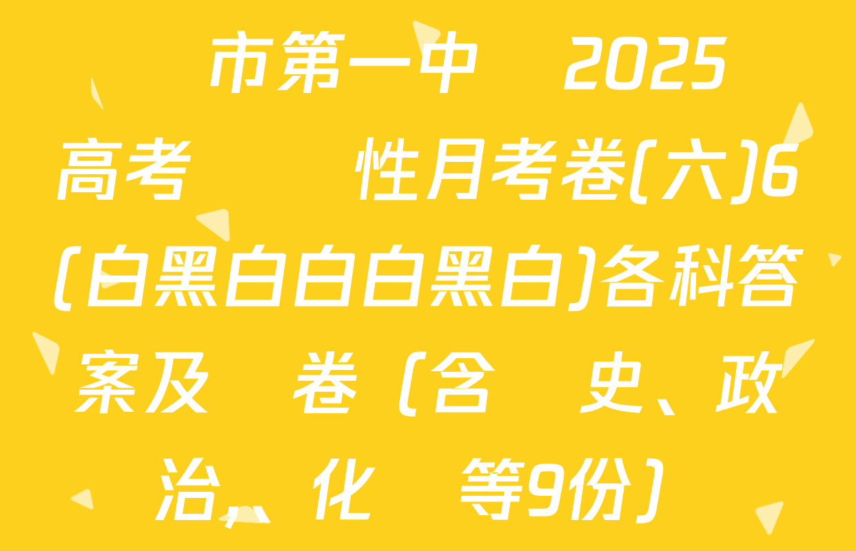 貴陽市第一中學2025屆高考適應性月考卷(六)6(白黑白白白黑白)各科答案及試卷（含歷史,、政治、化學等9份）