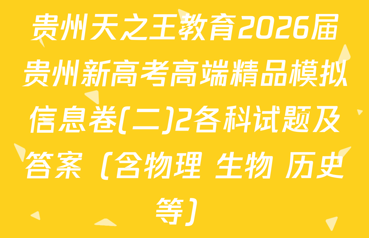 贵州天之王教育2026届贵州新高考高端精品模拟信息卷(二)2各科试题及答案（含物理 生物 历史等）