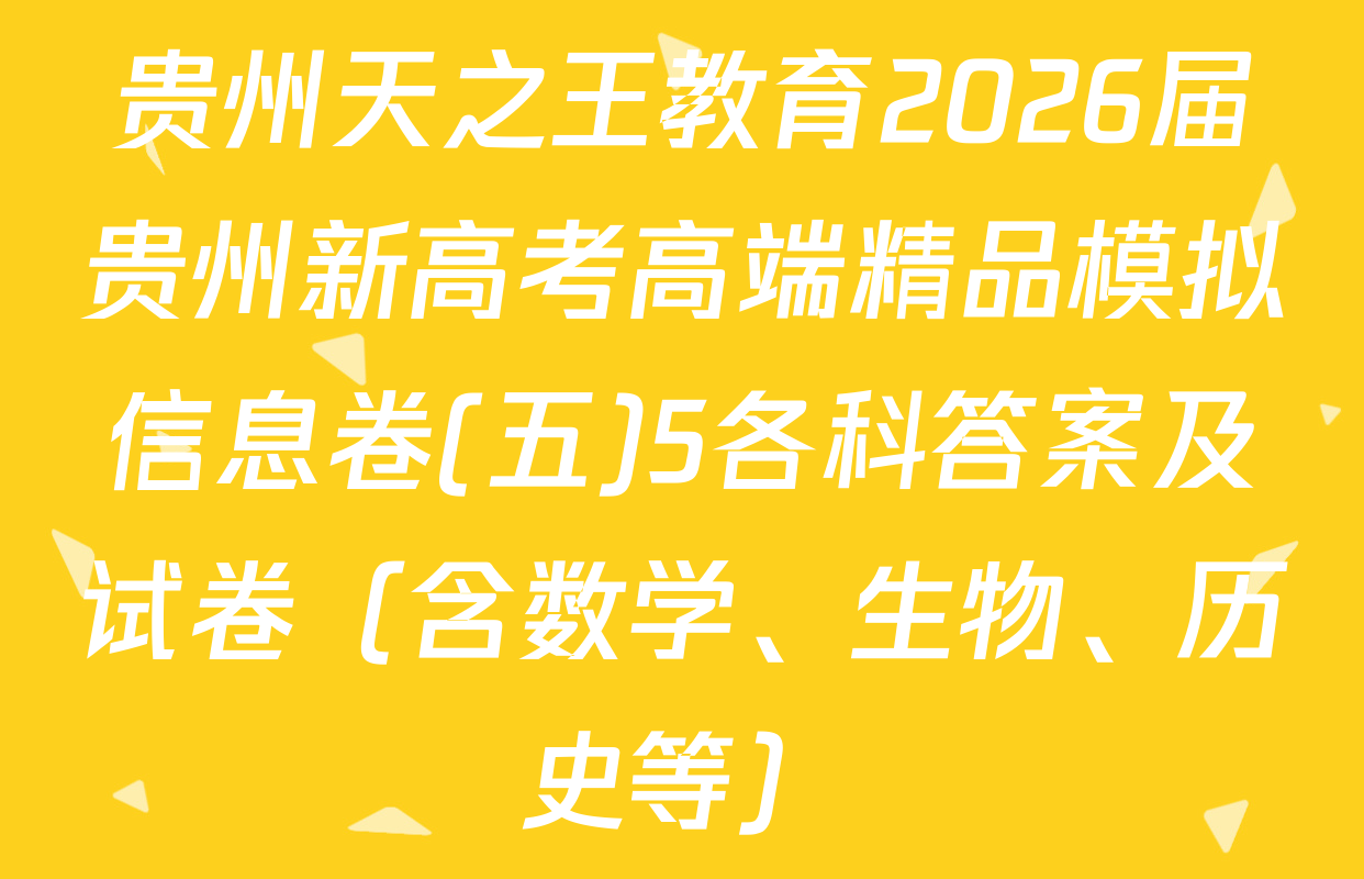 贵州天之王教育2026届贵州新高考高端精品模拟信息卷(五)5各科答案及试卷（含数学、生物、历史等）